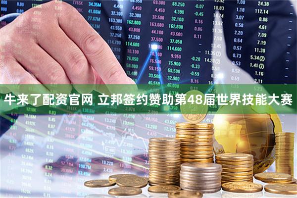 牛来了配资官网 立邦签约赞助第48届世界技能大赛